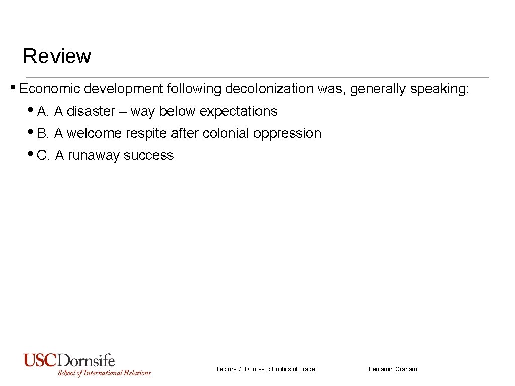 Review • Economic development following decolonization was, generally speaking: • A. A disaster –