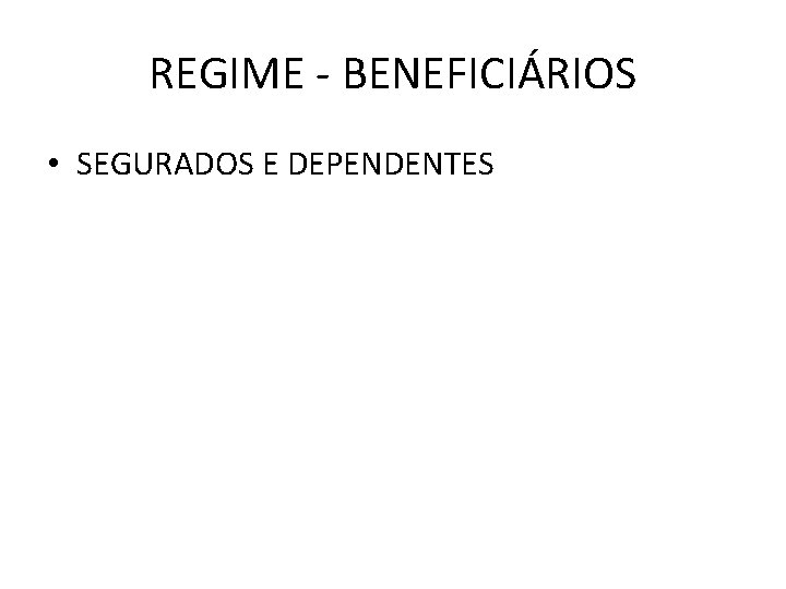 REGIME - BENEFICIÁRIOS • SEGURADOS E DEPENDENTES 