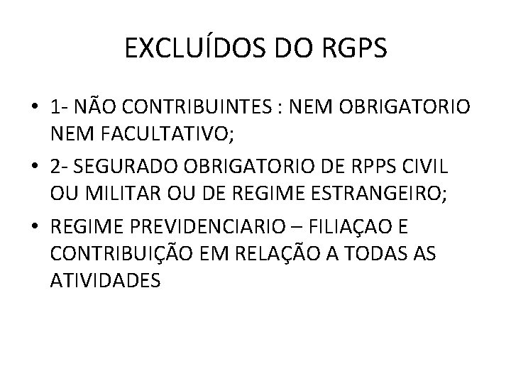 EXCLUÍDOS DO RGPS • 1 - NÃO CONTRIBUINTES : NEM OBRIGATORIO NEM FACULTATIVO; •