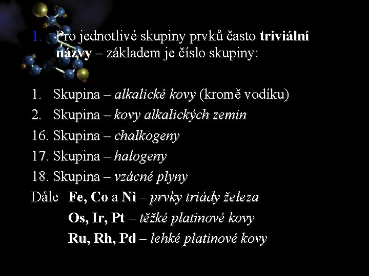 1. Pro jednotlivé skupiny prvků často triviální názvy – základem je číslo skupiny: 1.
