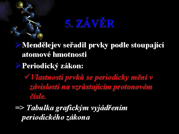 5. ZÁVĚR Ø Mendělejev seřadil prvky podle stoupající atomové hmotnosti Ø Periodický zákon: üVlastnosti