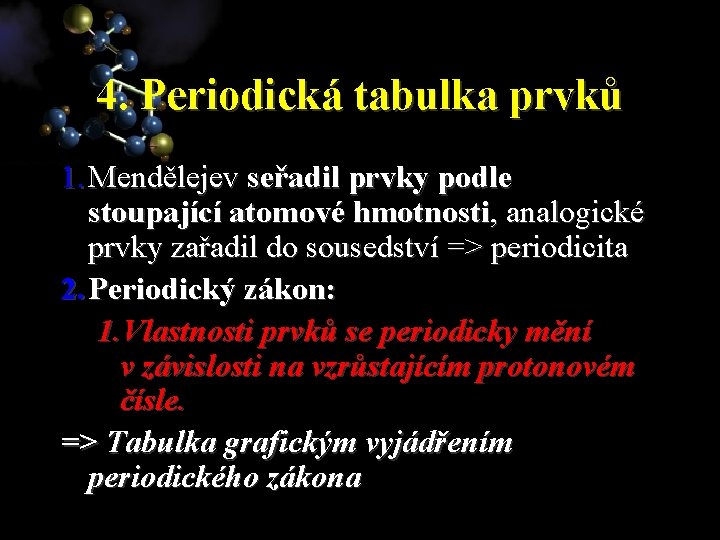 4. Periodická tabulka prvků 1. Mendělejev seřadil prvky podle stoupající atomové hmotnosti, analogické prvky