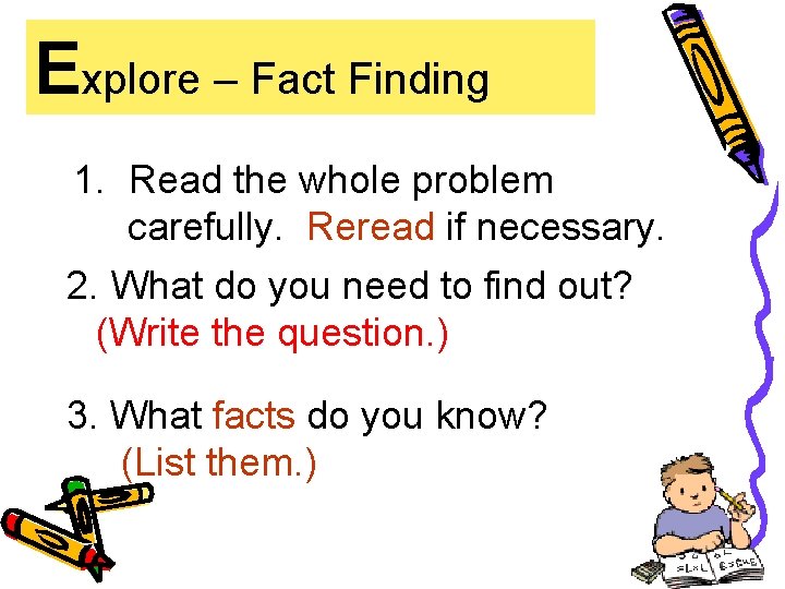 Explore – Fact Finding 1. Read the whole problem carefully. Reread if necessary. 2.