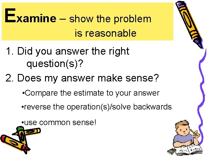 Examine – show the problem is reasonable 1. Did you answer the right question(s)?