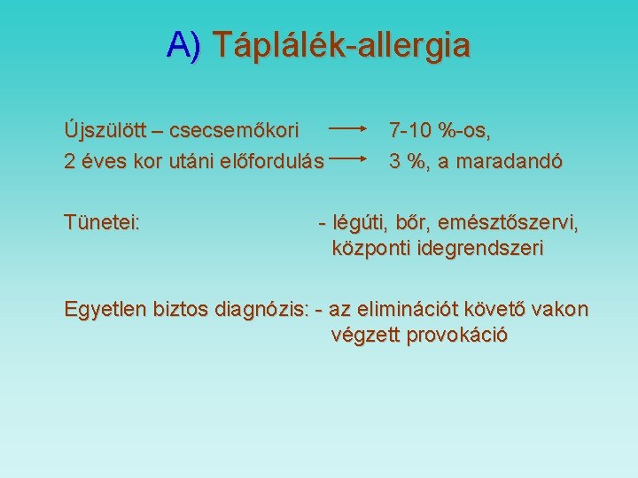 A) Táplálék-allergia Újszülött – csecsemőkori 2 éves kor utáni előfordulás Tünetei: 7 -10 %-os,