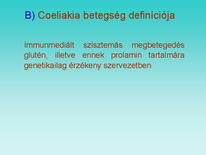 B) Coeliakia betegség definíciója Immunmediált szisztemás megbetegedés glutén, illetve ennek prolamin tartalmára genetikailag érzékeny