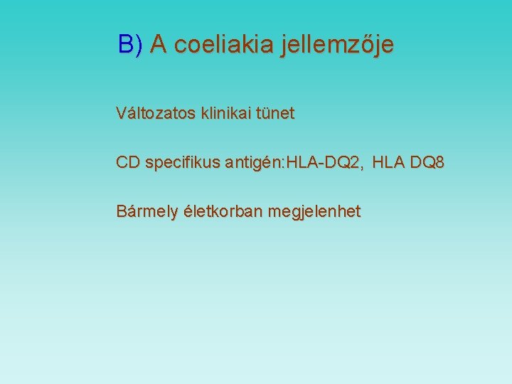 B) A coeliakia jellemzője Változatos klinikai tünet CD specifikus antigén: HLA-DQ 2, HLA DQ