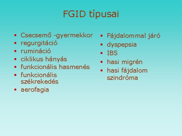 FGID típusai Csecsemő -gyermekkor regurgitáció rumináció ciklikus hányás funkcionális hasmenés funkcionális székrekedés § aerofagia