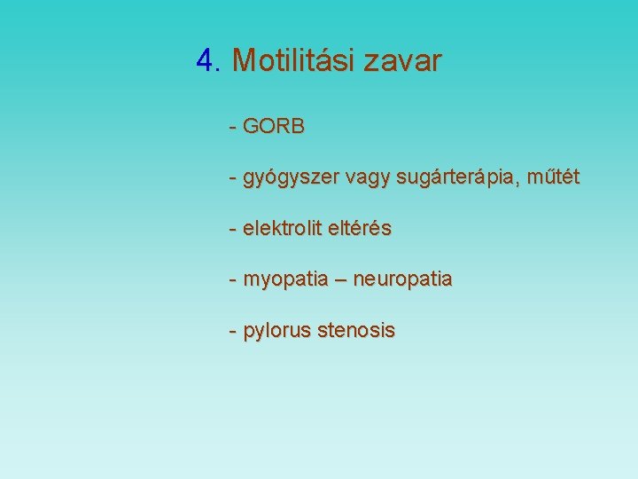 4. Motilitási zavar - GORB - gyógyszer vagy sugárterápia, műtét - elektrolit eltérés -