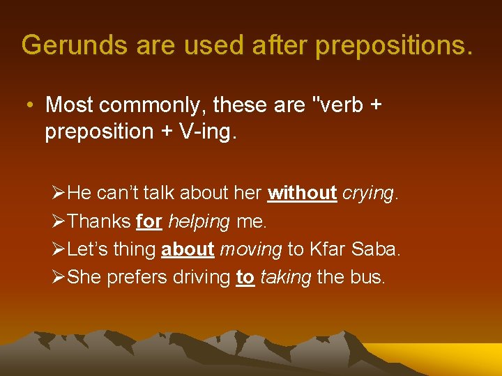 Gerunds are used after prepositions. • Most commonly, these are "verb + preposition +