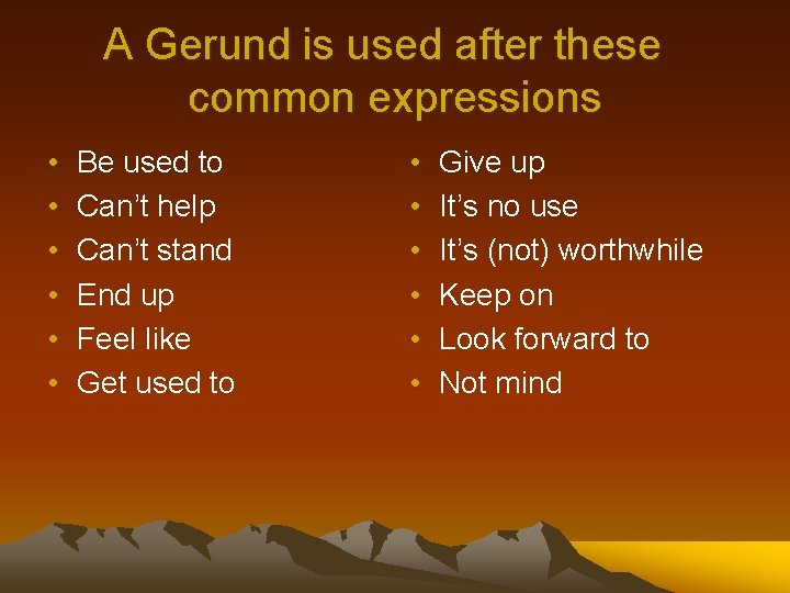 A Gerund is used after these common expressions • • • Be used to