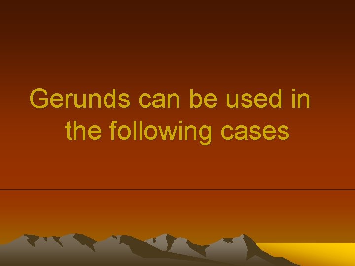 Gerunds can be used in the following cases 