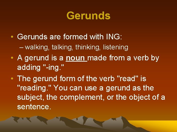 Gerunds • Gerunds are formed with ING: – walking, thinking, listening • A gerund