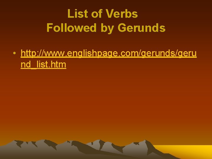 List of Verbs Followed by Gerunds • http: //www. englishpage. com/gerunds/geru nd_list. htm 