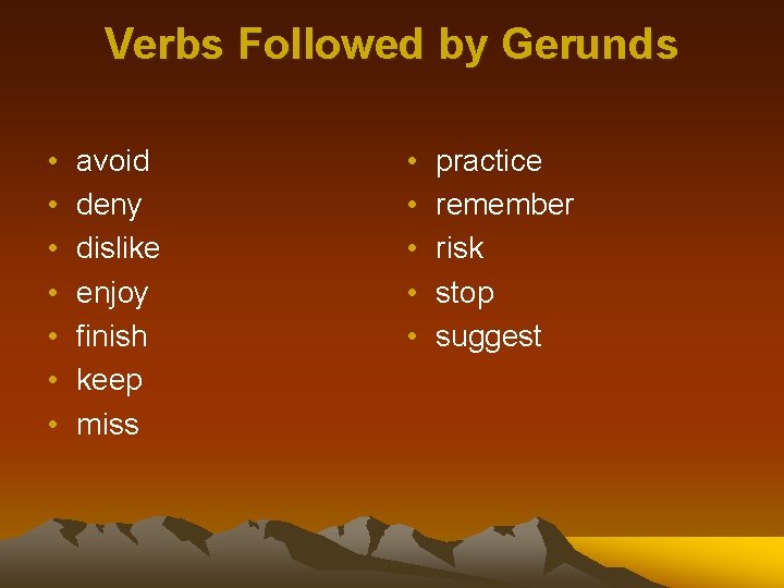 Verbs Followed by Gerunds • • avoid deny dislike enjoy finish keep miss •