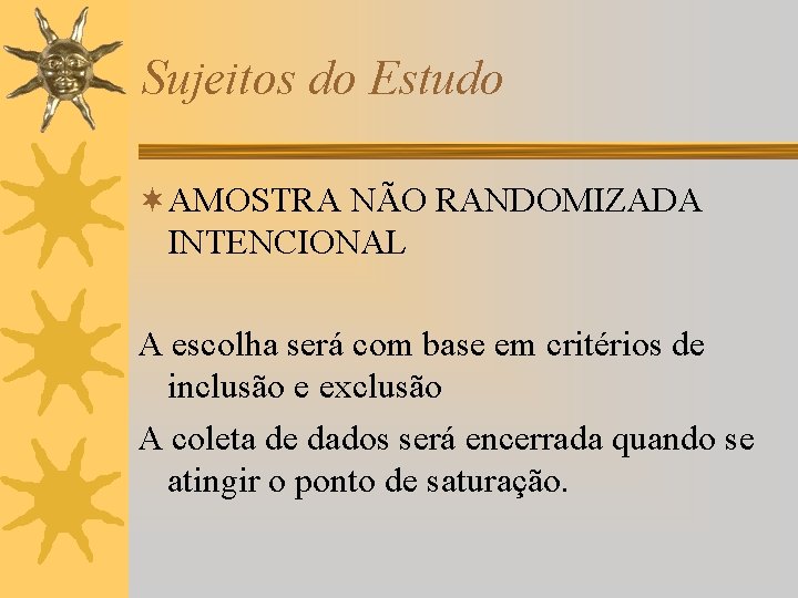 Sujeitos do Estudo ¬AMOSTRA NÃO RANDOMIZADA INTENCIONAL A escolha será com base em critérios