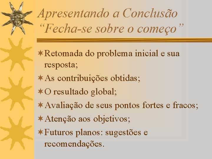 Apresentando a Conclusão “Fecha-se sobre o começo” ¬Retomada do problema inicial e sua resposta;