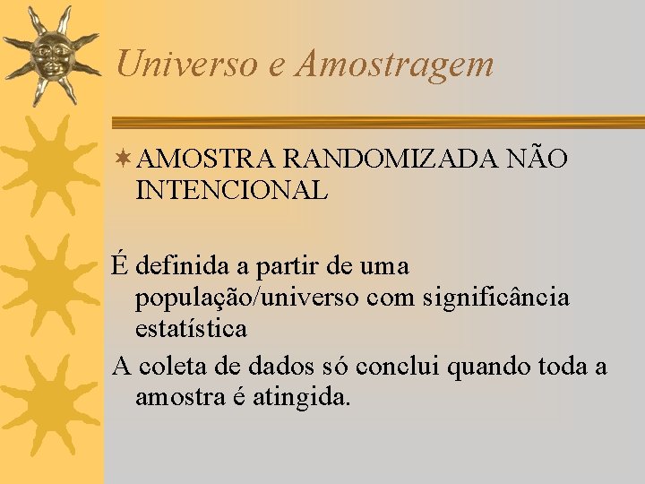 Universo e Amostragem ¬AMOSTRA RANDOMIZADA NÃO INTENCIONAL É definida a partir de uma população/universo