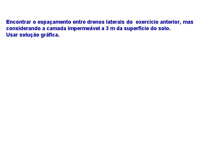 Encontrar o espaçamento entre drenos laterais do exercício anterior, mas considerando a camada impermeável