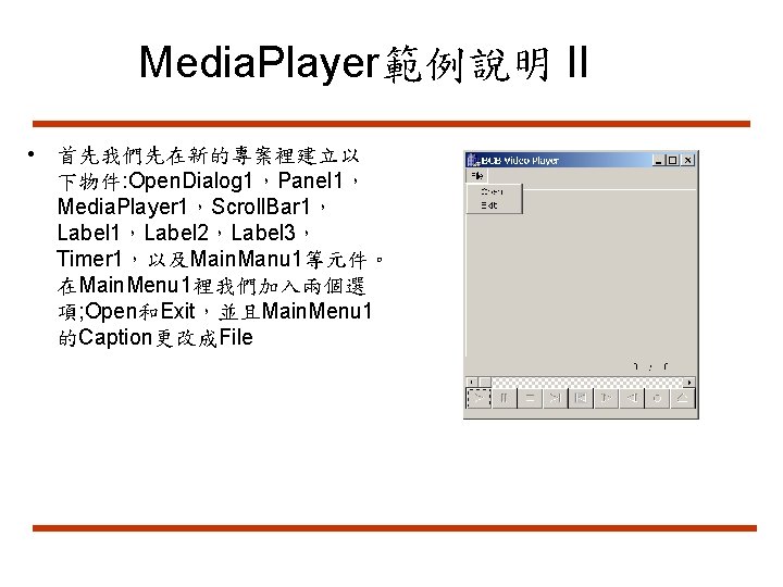 Media. Player範例說明 II • 首先我們先在新的專案裡建立以 下物件: Open. Dialog 1，Panel 1， Media. Player 1，Scroll. Bar