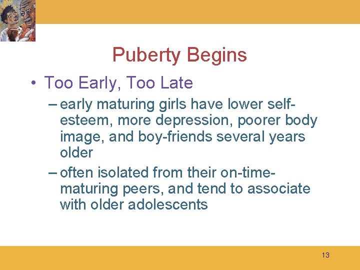 Puberty Begins • Too Early, Too Late – early maturing girls have lower selfesteem,