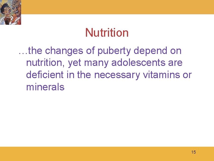 Nutrition …the changes of puberty depend on nutrition, yet many adolescents are deficient in