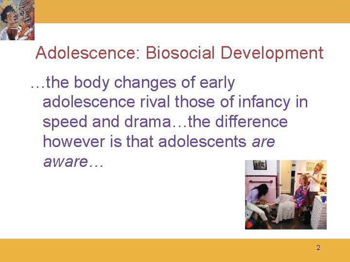 Adolescence: Biosocial Development …the body changes of early adolescence rival those of infancy in