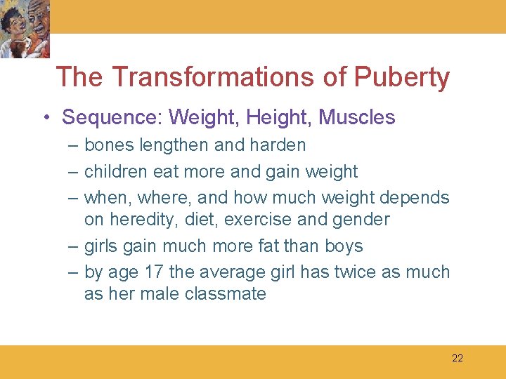 The Transformations of Puberty • Sequence: Weight, Height, Muscles – bones lengthen and harden