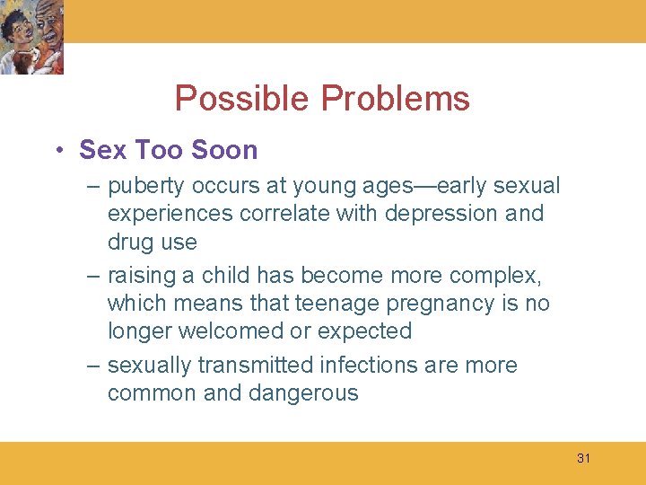 Possible Problems • Sex Too Soon – puberty occurs at young ages—early sexual experiences