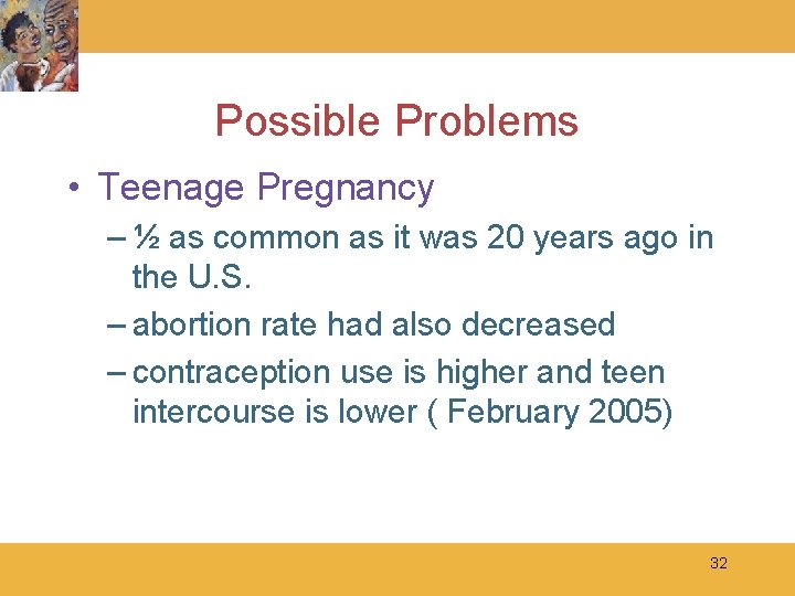 Possible Problems • Teenage Pregnancy – ½ as common as it was 20 years