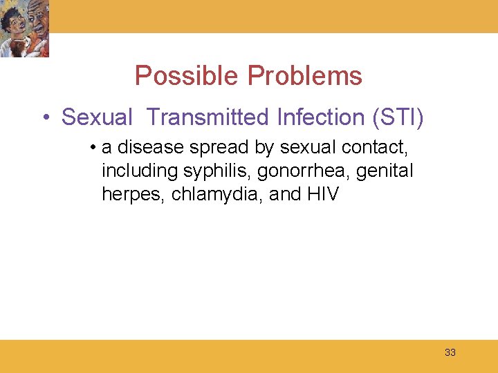 Possible Problems • Sexual Transmitted Infection (STI) • a disease spread by sexual contact,