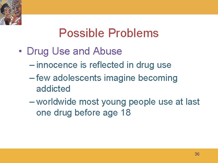 Possible Problems • Drug Use and Abuse – innocence is reflected in drug use