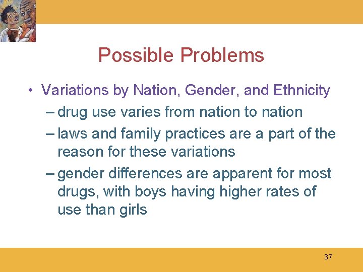 Possible Problems • Variations by Nation, Gender, and Ethnicity – drug use varies from