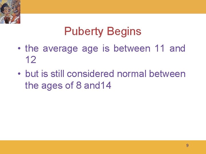 Puberty Begins • the average is between 11 and 12 • but is still