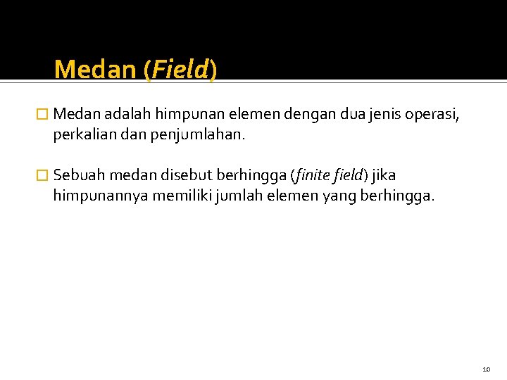 Medan (Field) � Medan adalah himpunan elemen dengan dua jenis operasi, perkalian dan penjumlahan.