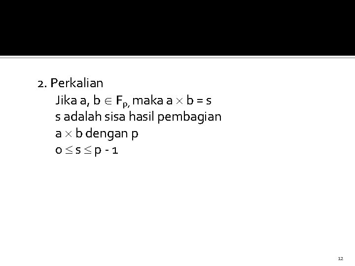 2. Perkalian Jika a, b Fp, maka a b = s s adalah sisa