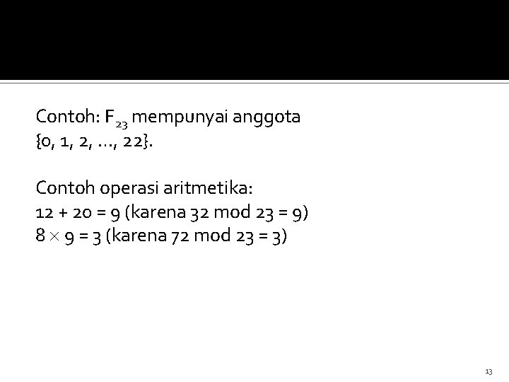 Contoh: F 23 mempunyai anggota {0, 1, 2, …, 22}. Contoh operasi aritmetika: 12