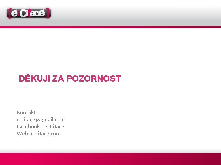 DĚKUJI ZA POZORNOST Kontakt e. citace@gmail. com Facebook : E-Citace Web: e. citace. com