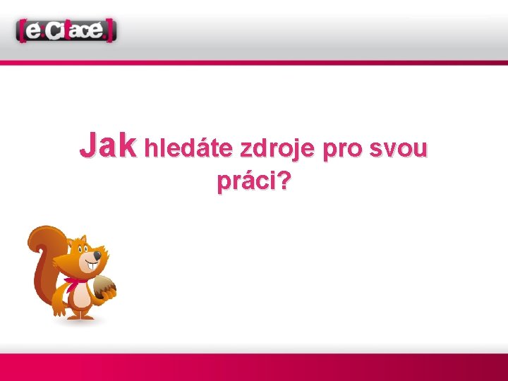 Jak hledáte zdroje pro svou práci? 