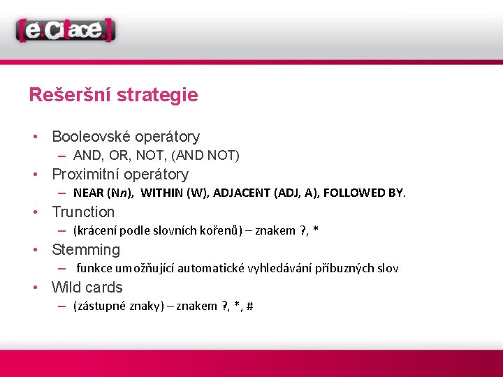 Rešeršní strategie • Booleovské operátory – AND, OR, NOT, (AND NOT) • Proximitní operátory