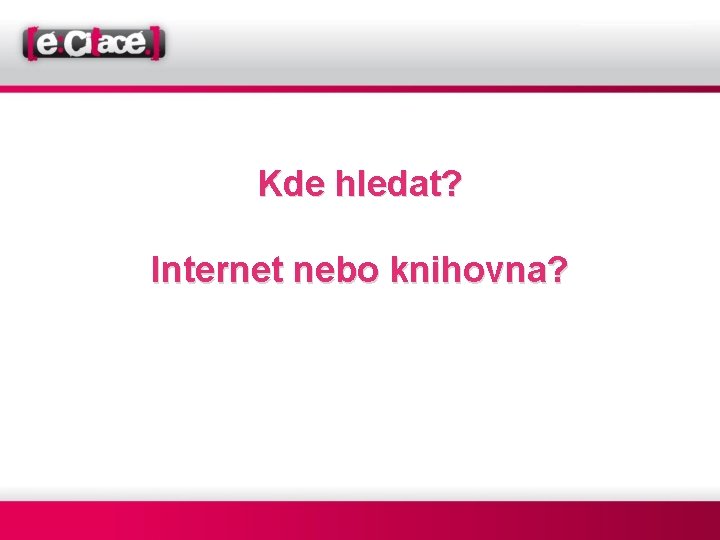 Kde hledat? Internet nebo knihovna? 