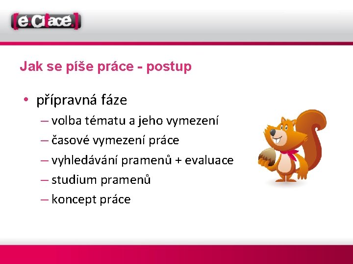 Jak se píše práce - postup • přípravná fáze – volba tématu a jeho