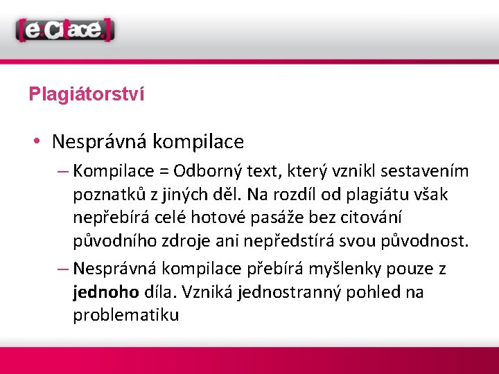 Plagiátorství • Nesprávná kompilace – Kompilace = Odborný text, který vznikl sestavením poznatků z