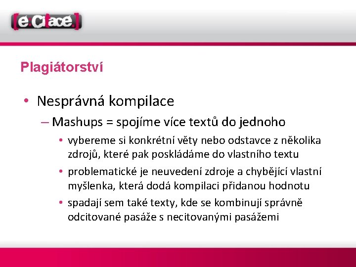 Plagiátorství • Nesprávná kompilace – Mashups = spojíme více textů do jednoho • vybereme