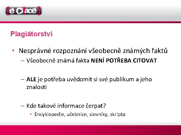 Plagiátorství • Nesprávné rozpoznání všeobecně známých faktů – Všeobecně známá fakta NENÍ POTŘEBA CITOVAT