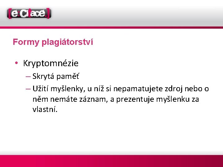 Formy plagiátorství • Kryptomnézie – Skrytá paměť – Užití myšlenky, u níž si nepamatujete