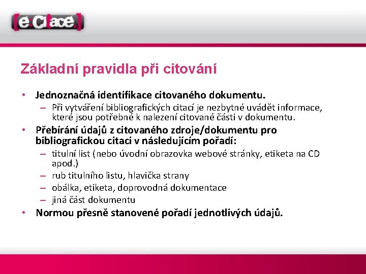 Základní pravidla při citování • Jednoznačná identifikace citovaného dokumentu. – Při vytváření bibliografických citací