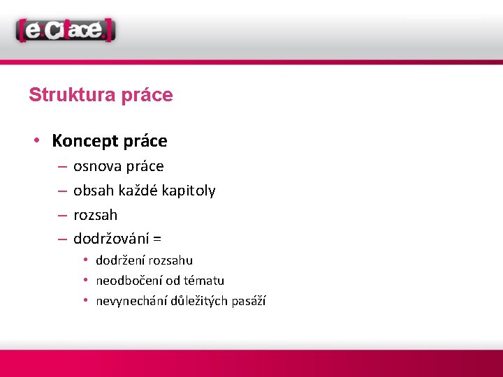 Struktura práce • Koncept práce – – osnova práce obsah každé kapitoly rozsah dodržování