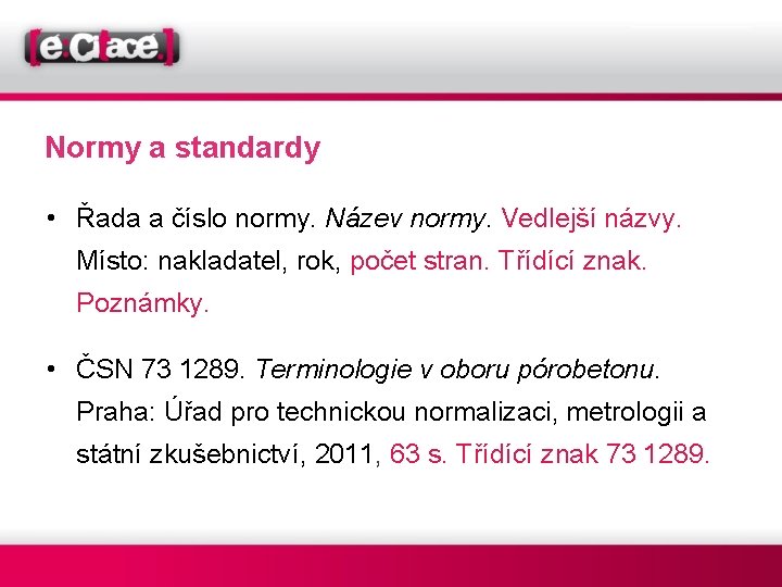 Normy a standardy • Řada a číslo normy. Název normy. Vedlejší názvy. Místo: nakladatel,