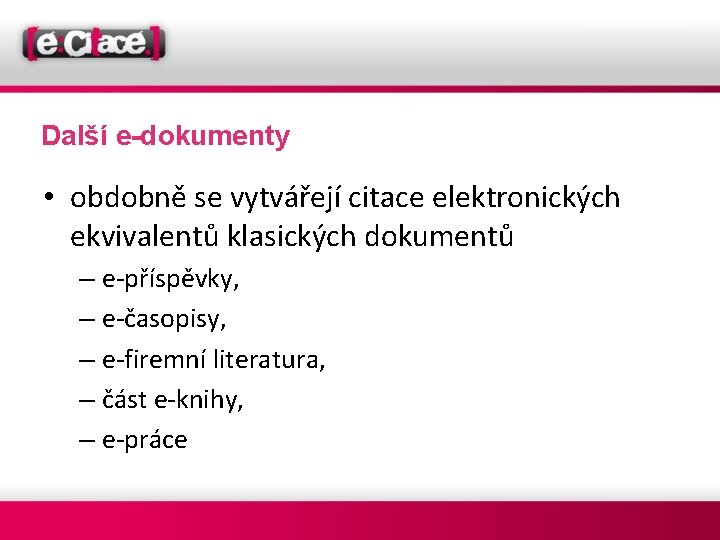 Další e-dokumenty • obdobně se vytvářejí citace elektronických ekvivalentů klasických dokumentů – e-příspěvky, –